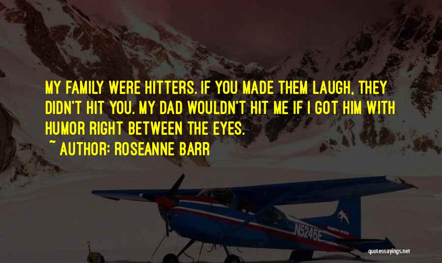 You Made Me Laugh Quotes By Roseanne Barr