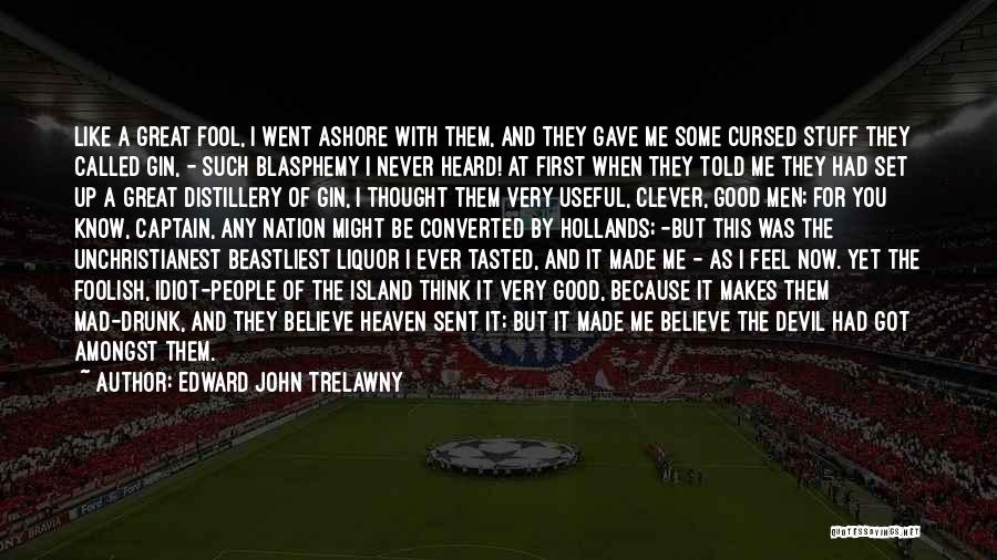You Made Me Mad Quotes By Edward John Trelawny You Made Me Mad Quotes By Edward John Trelawny