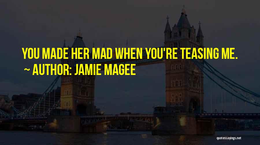 You Made Me Mad Quotes By Jamie Magee