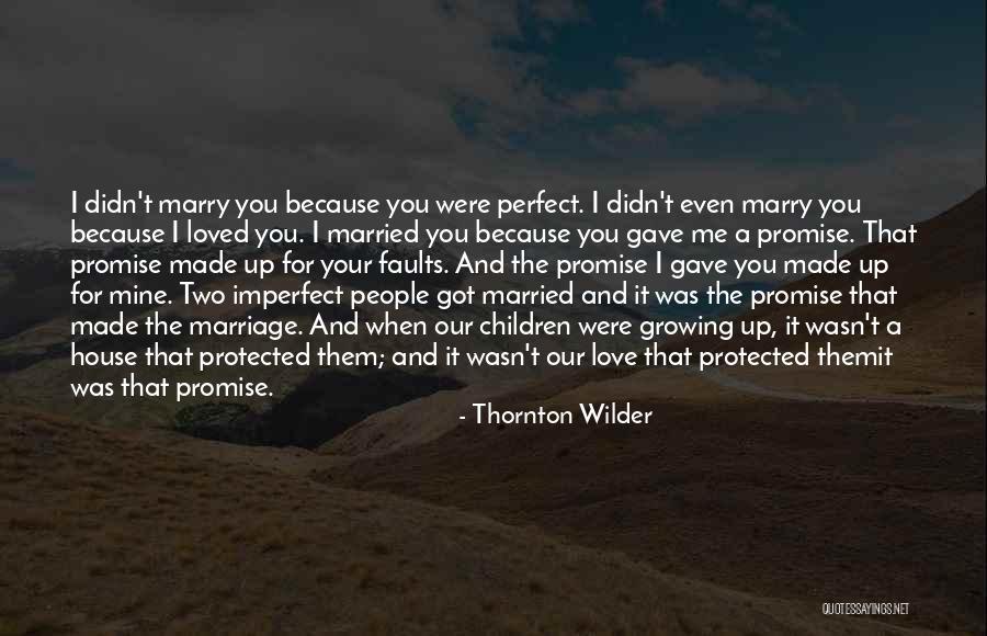 You Made Me Perfect Quotes By Thornton Wilder You Made Me Perfect Quotes By Thornton Wilder