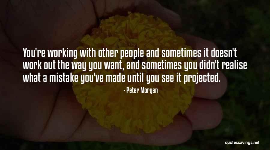 You Made Me Realise Quotes By Peter Morgan You Made Me Realise Quotes By Peter Morgan