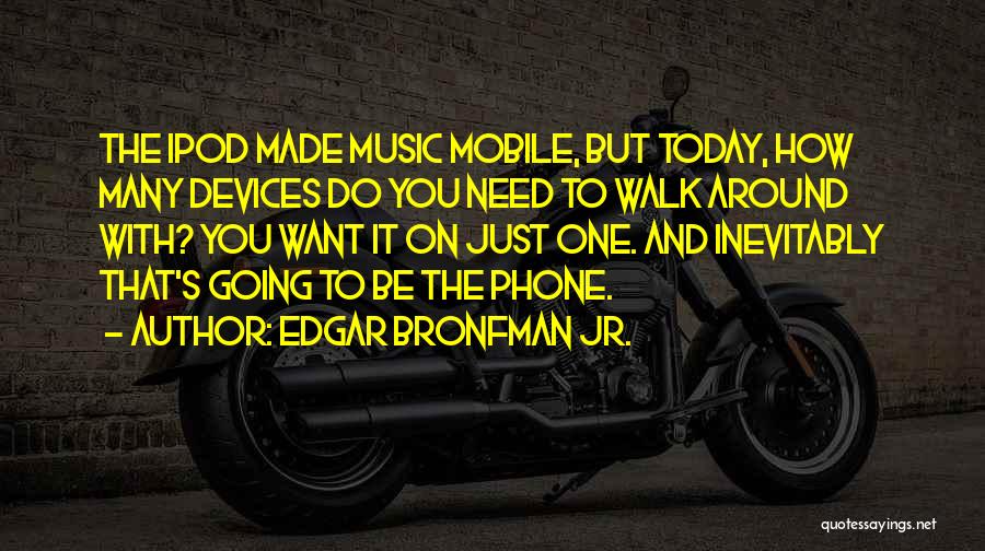 You Made Me Who I Am Today Quotes By Edgar Bronfman Jr.