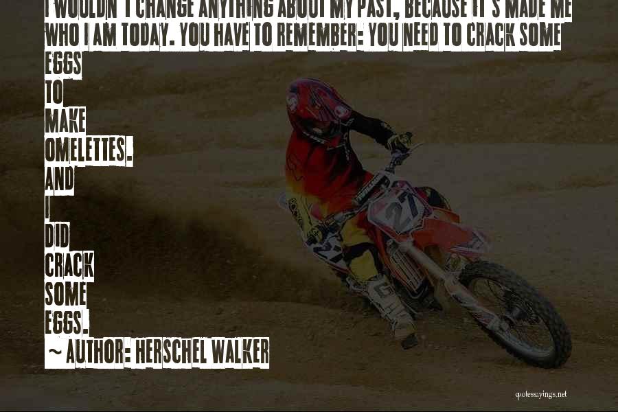 You Made Who I Am Today Quotes By Herschel Walker