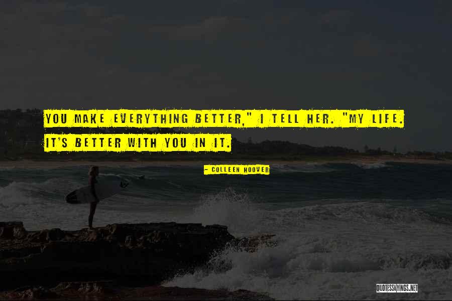You Make Everything Better Quotes By Colleen Hoover