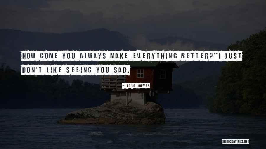You Make Everything Better Quotes By Jojo Moyes