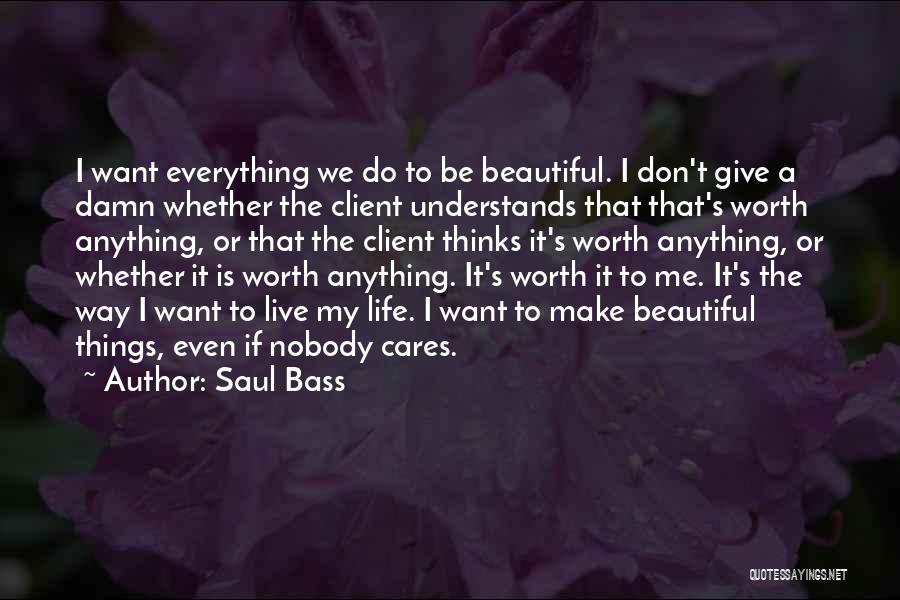 You Make Everything Worth It Quotes By Saul Bass