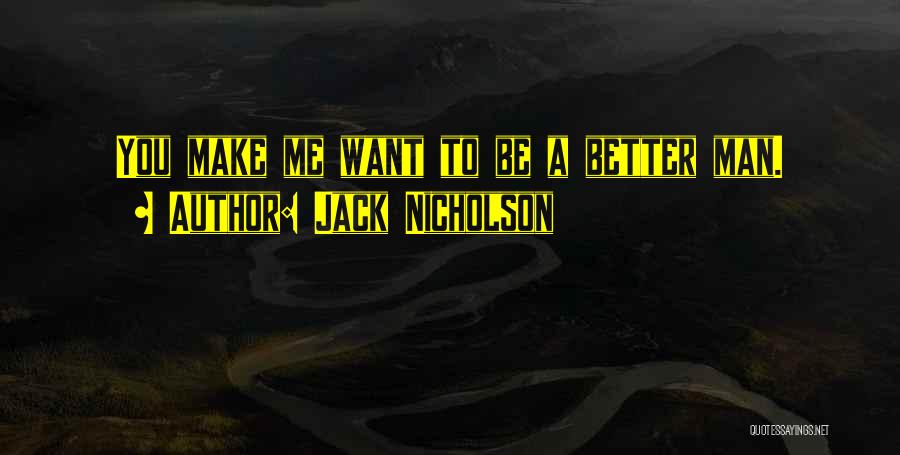 You Make Me A Better Man Quotes By Jack Nicholson