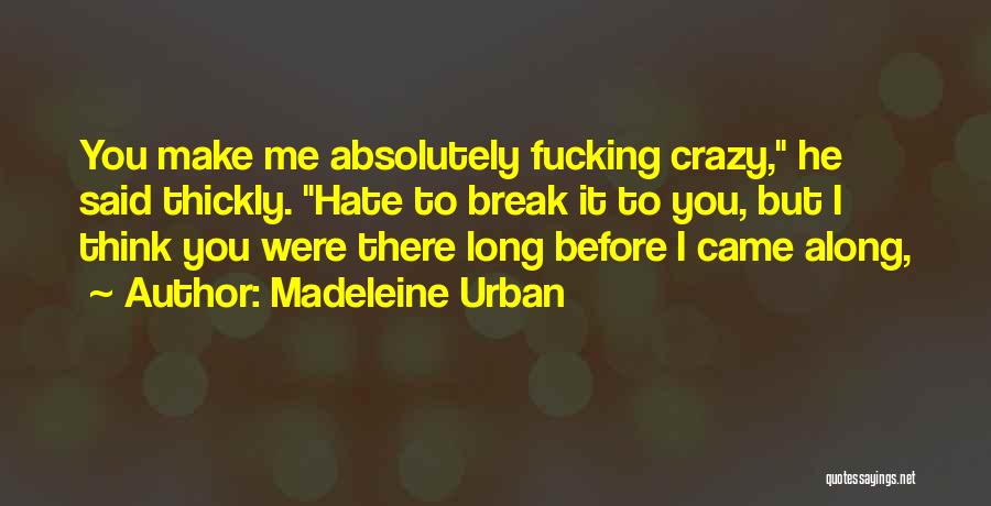 You Make Me Crazy Quotes By Madeleine Urban