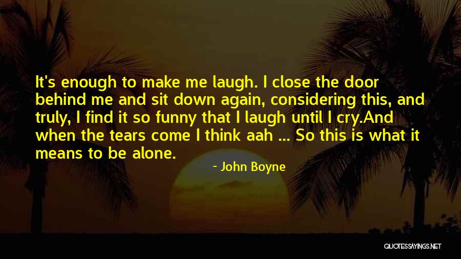 You Make Me Cry Again Quotes By John Boyne You Make Me Cry Again Quotes By John Boyne