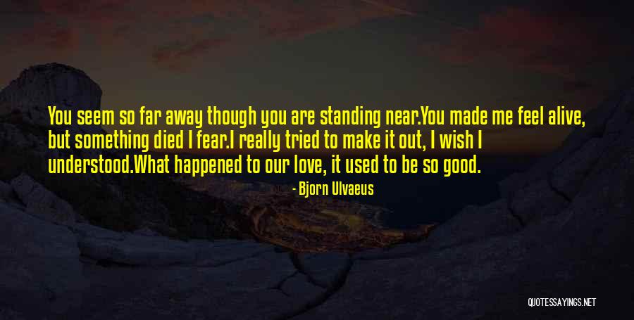 You Make Me Feel Alive Quotes By Bjorn Ulvaeus You Make Me Feel Alive Quotes By Bjorn Ulvaeus