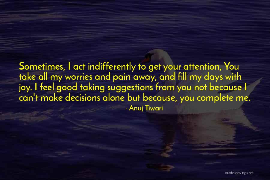 You Make Me Feel Alone Quotes By Anuj Tiwari You Make Me Feel Alone Quotes By Anuj Tiwari