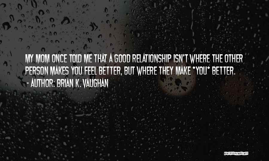 You Make Me Feel Better Quotes By Brian K. Vaughan