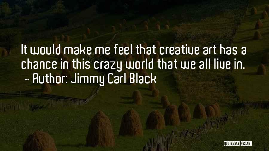 You Make Me Feel Crazy Quotes By Jimmy Carl Black