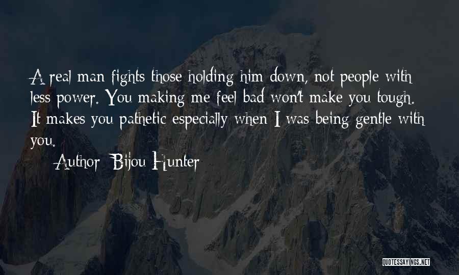 You Make Me Feel Down Quotes By Bijou Hunter