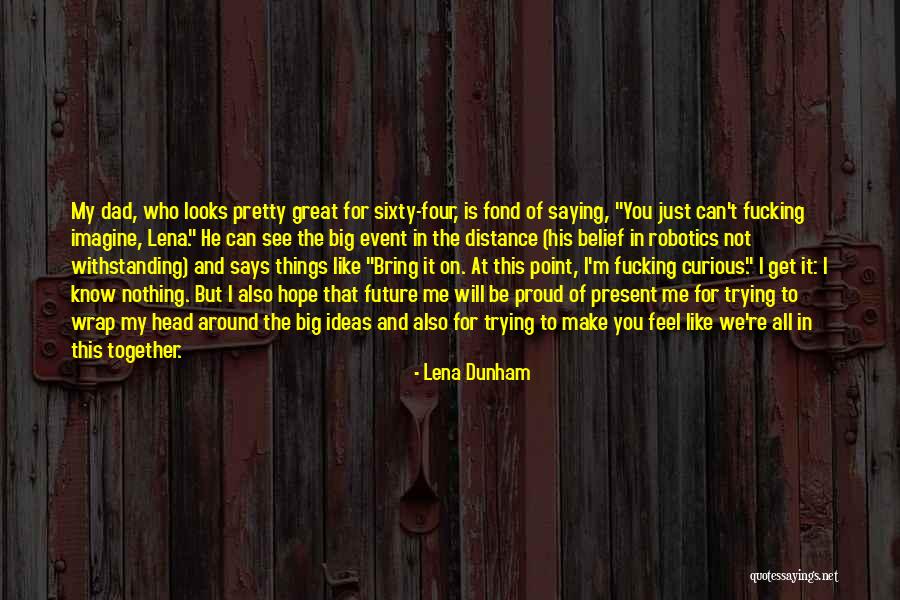 You Make Me Feel Great Quotes By Lena Dunham You Make Me Feel Great Quotes By Lena Dunham