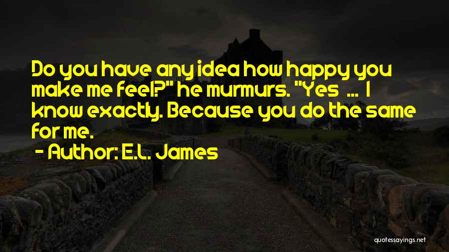 You Make Me Feel So Happy Quotes By E.L. James