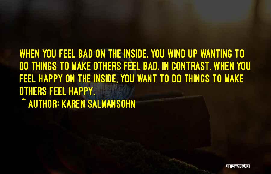 You Make Me Feel So Happy Quotes By Karen Salmansohn You Make Me Feel So Happy Quotes By Karen Salmansohn