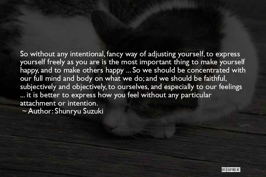 You Make Me Feel So Happy Quotes By Shunryu Suzuki You Make Me Feel So Happy Quotes By Shunryu Suzuki