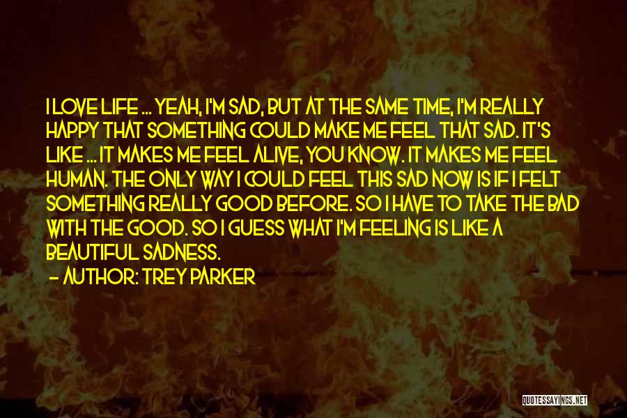 You Make Me Feel So Happy Quotes By Trey Parker You Make Me Feel So Happy Quotes By Trey Parker