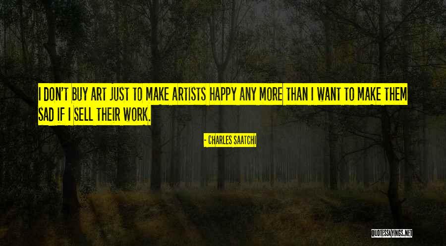 You Make Me Happy But Sad Quotes By Charles Saatchi You Make Me Happy But Sad Quotes By Charles Saatchi