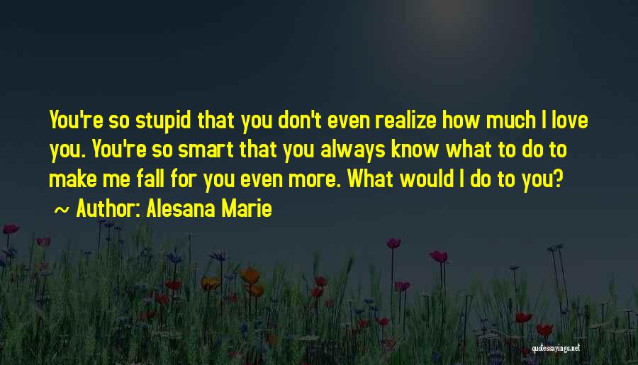 You Make Me Love You Even More Quotes By Alesana Marie