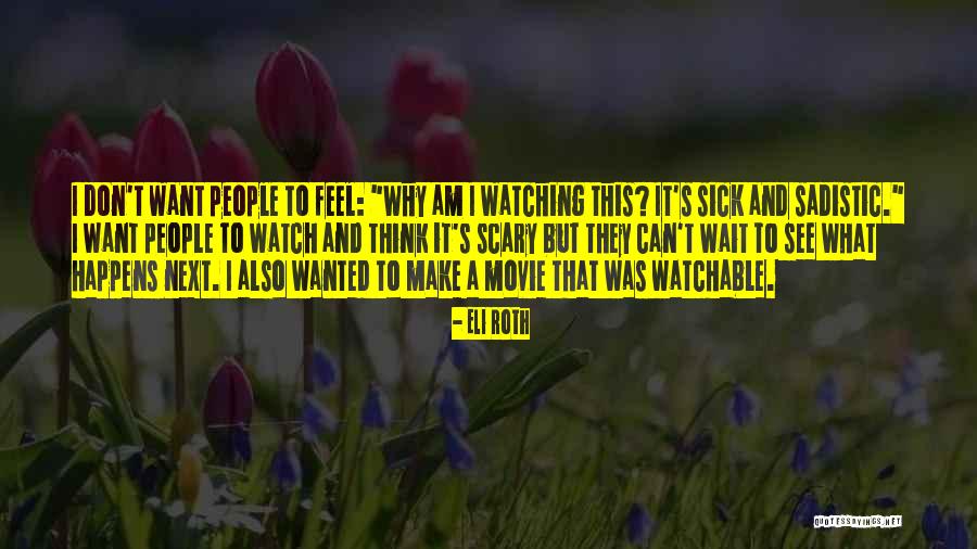 You Make Me Sick Movie Quotes By Eli Roth You Make Me Sick Movie Quotes By Eli Roth