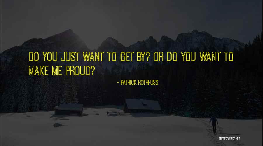 You Make Me So Proud Quotes By Patrick Rothfuss You Make Me So Proud Quotes By Patrick Rothfuss