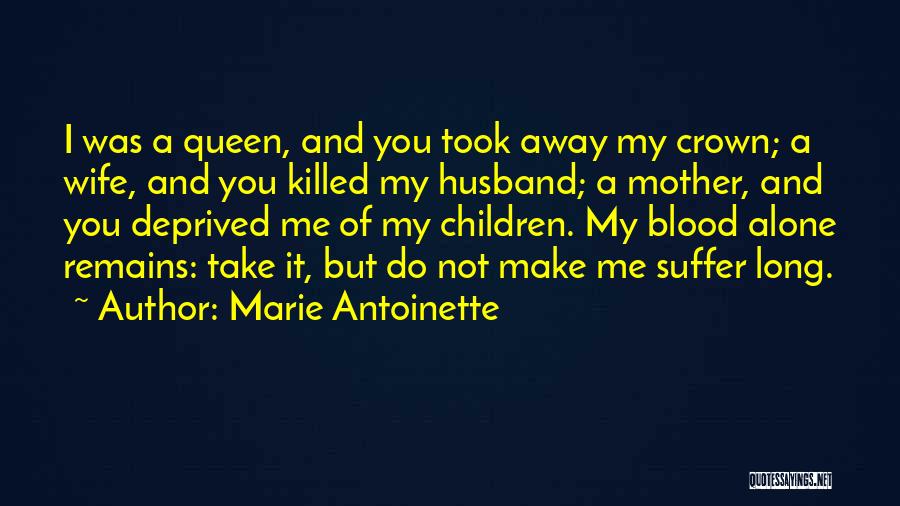 You Make Me Suffer Quotes By Marie Antoinette