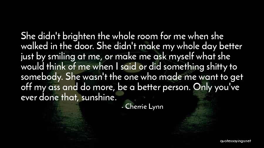 You Make Me Want To Be A Better Person Quotes By Cherrie Lynn You Make Me Want To Be A Better Person Quotes By Cherrie Lynn