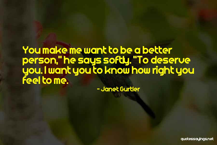 You Make Me Want To Be A Better Person Quotes By Janet Gurtler You Make Me Want To Be A Better Person Quotes By Janet Gurtler