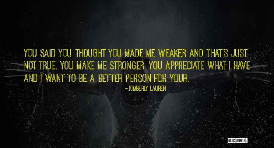 You Make Me Want To Be A Better Person Quotes By Kimberly Lauren You Make Me Want To Be A Better Person Quotes By Kimberly Lauren