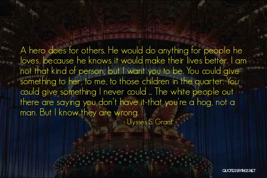 You Make Me Want To Be A Better Person Quotes By Ulysses S. Grant You Make Me Want To Be A Better Person Quotes By Ulysses S. Grant