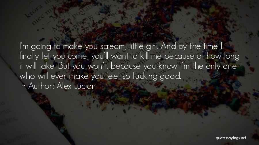 You Make Me Want To Scream Quotes By Alex Lucian