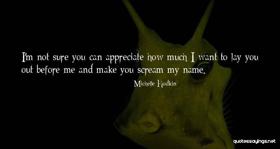 You Make Me Want To Scream Quotes By Michelle Hodkin