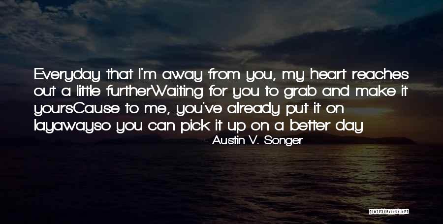You Make My Day Better Quotes By Austin V. Songer You Make My Day Better Quotes By Austin V. Songer