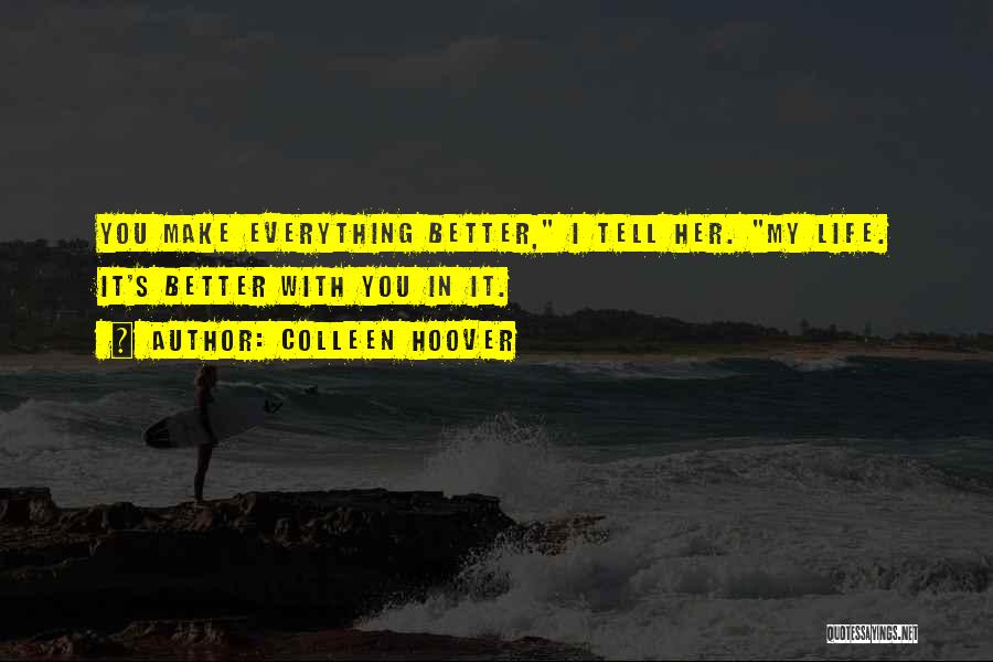 You Make My Life Better Quotes By Colleen Hoover