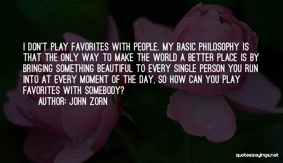 You Make My World Better Place Quotes By John Zorn