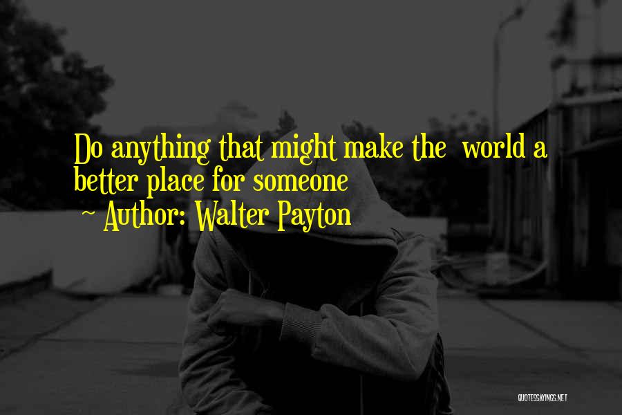 You Make My World Better Place Quotes By Walter Payton