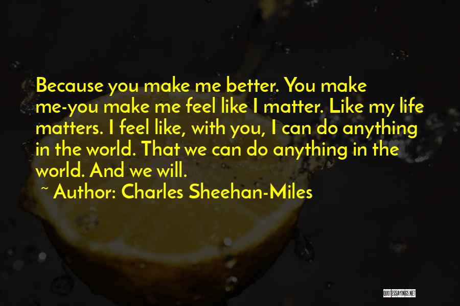 You Make My World Better Quotes By Charles Sheehan-Miles
