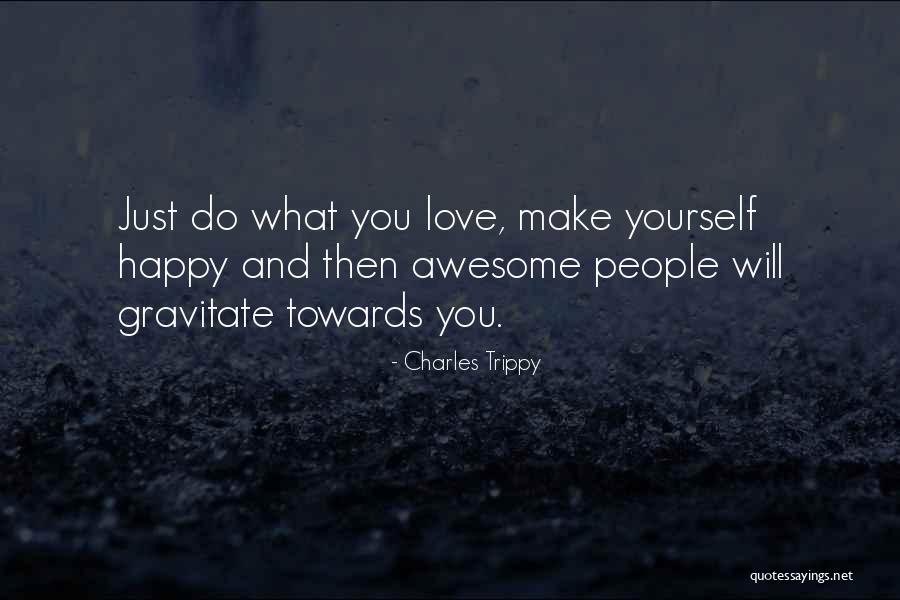 You Make People Happy Quotes By Charles Trippy You Make People Happy Quotes By Charles Trippy