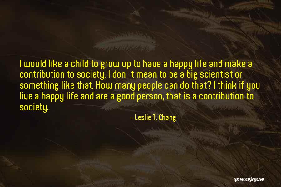 You Make People Happy Quotes By Leslie T. Chang You Make People Happy Quotes By Leslie T. Chang