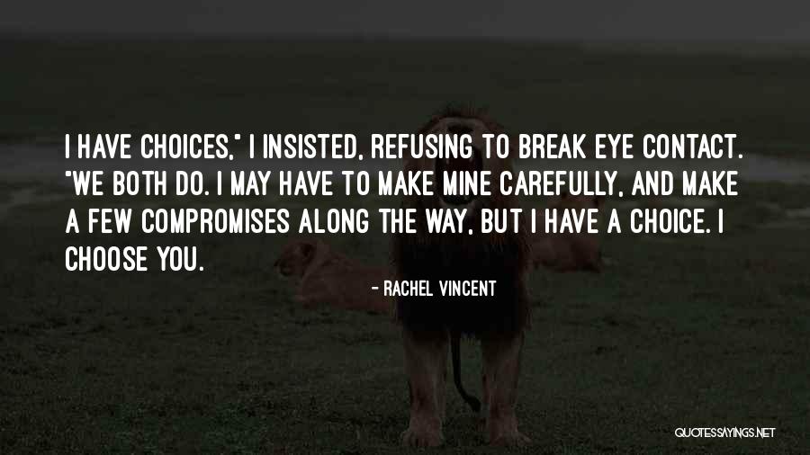 You Make The Choices Quotes By Rachel Vincent You Make The Choices Quotes By Rachel Vincent