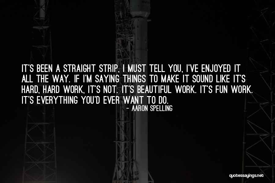 You Make Work Fun Quotes By Aaron Spelling You Make Work Fun Quotes By Aaron Spelling