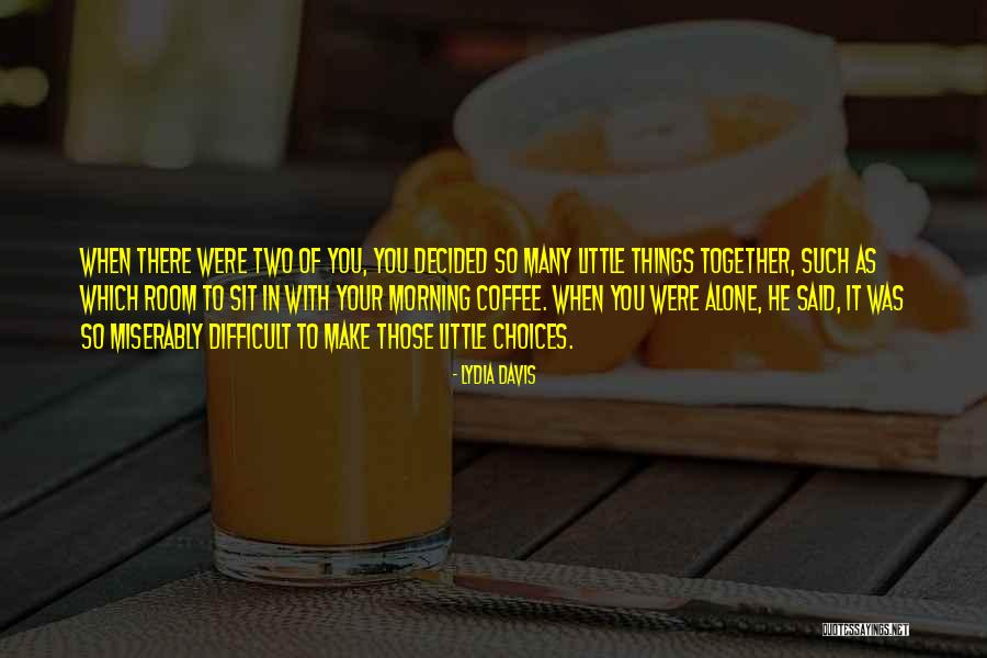 You Make Your Choices Quotes By Lydia Davis You Make Your Choices Quotes By Lydia Davis