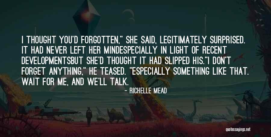 You May Be Gone But You'll Never Be Forgotten Quotes By Richelle Mead You May Be Gone But You'll Never Be Forgotten Quotes By Richelle Mead
