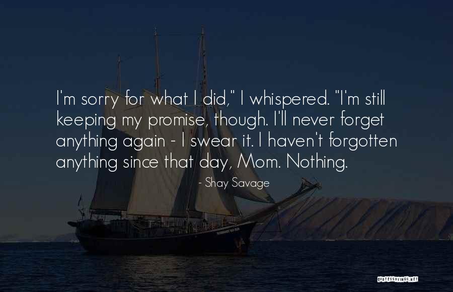 You May Be Gone But You'll Never Be Forgotten Quotes By Shay Savage You May Be Gone But You'll Never Be Forgotten Quotes By Shay Savage