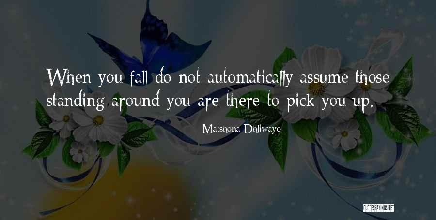 You May Fall But Pick Yourself Up Quotes By Matshona Dhliwayo You May Fall But Pick Yourself Up Quotes By Matshona Dhliwayo