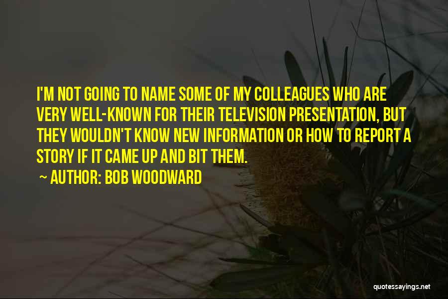 You May Know My Name But Not My Story Quotes By Bob Woodward