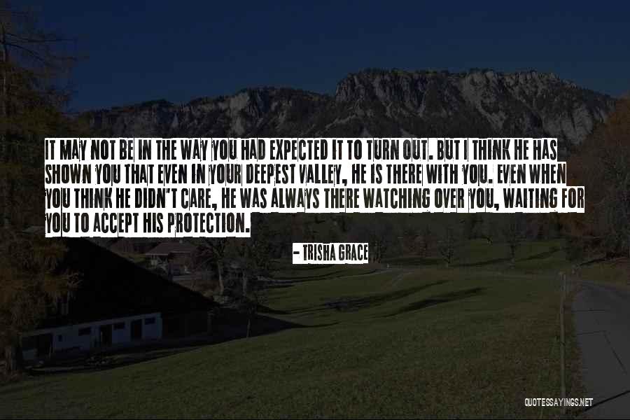 You May Not Think I Care For You Quotes By Trisha Grace You May Not Think I Care For You Quotes By Trisha Grace
