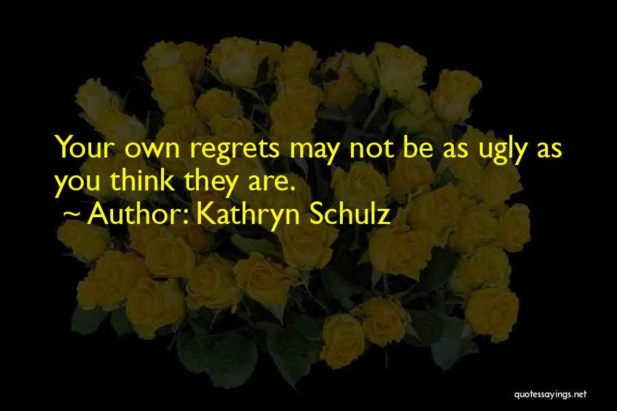 You May Regret Quotes By Kathryn Schulz